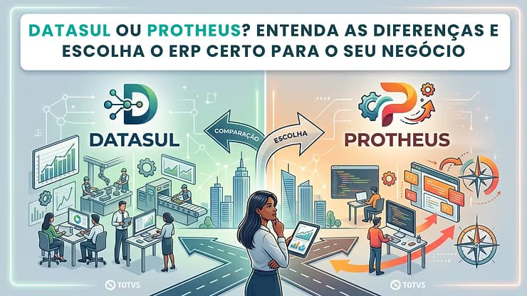 Datasul ou Protheus? Entenda os perfis dos ERPs e como escolher a solução ideal para sua operação